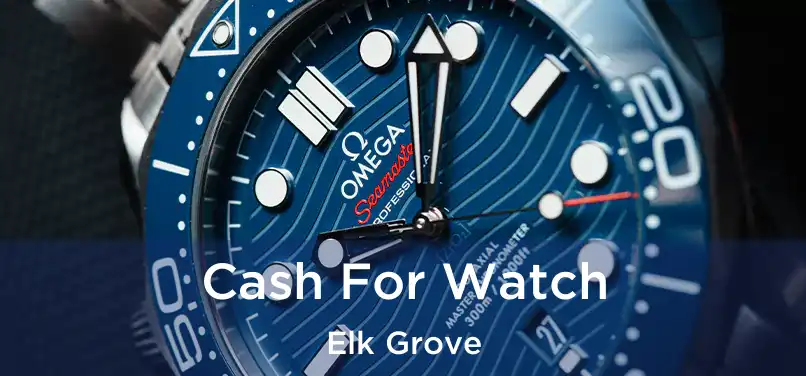 Cash For Watch Elk Grove