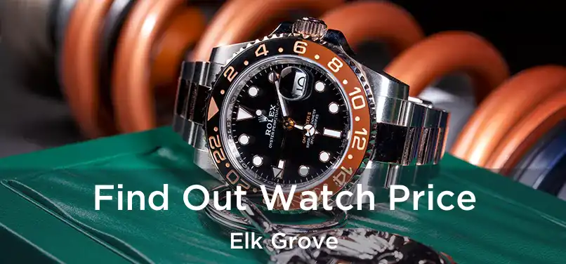 Find Out Watch Price Elk Grove