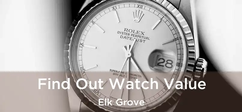 Find Out Watch Value Elk Grove