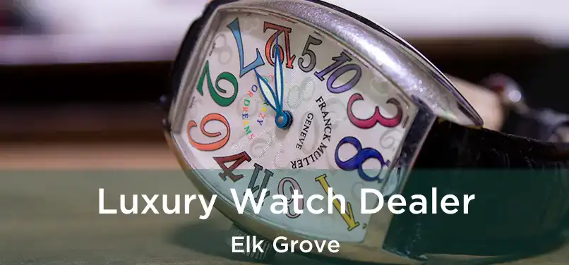 Luxury Watch Dealer Elk Grove