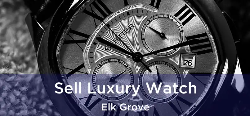 Sell Luxury Watch Elk Grove